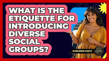 What Is The Etiquette For Introducing Diverse Social Groups? - Beyond Borders Etiquette