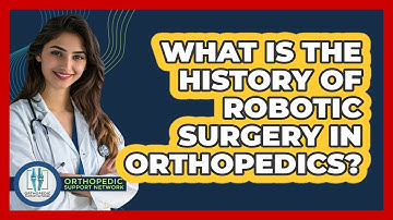 What Is The History Of Robotic Surgery In Orthopedics? - Orthopedic Support Network