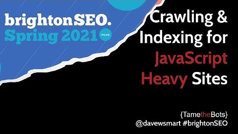 Crawling & Indexing for JavaScript Heavy Sites -  brightonSEO 21