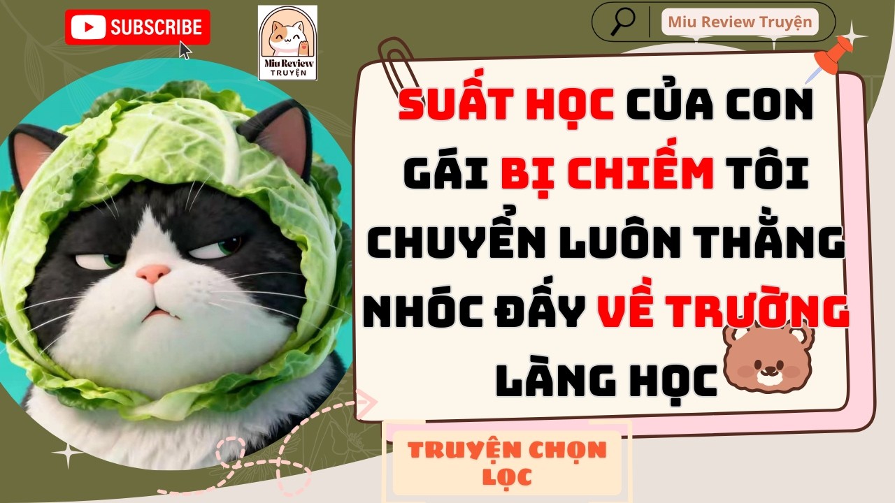 FULL - SUẤT HỌC CỦA CON GÁI BỊ CHIẾM TÔI CHUYỂN LUÔN HỘ KHẨU THẰNG NHÓC ĐẤY VỀ TRƯỜNG LÀNG HỌC