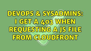 DevOps & SysAdmins: I get a 403 when requesting a JS file from CloudFront Net Worth