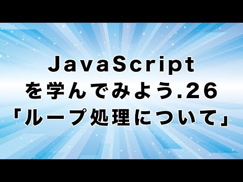 JavaScriptを学んでみよう.26「ループ処理について」