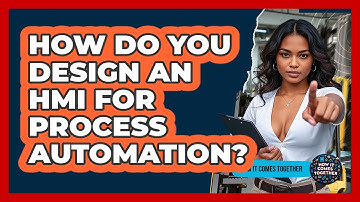 How Do You Design An HMI For Process Automation? - How It Comes Together