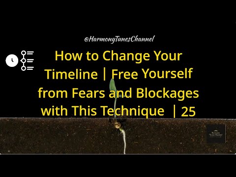 How to Change Your Timeline⎜Free Yourself from Fears and Blockages with This Technique ⎜25