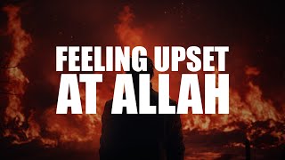 I FEEL UPSET AT ALLAH, MY PROBLEMS DON’T GO AWAY