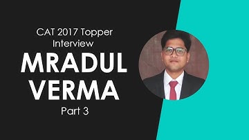 CAT Topper Interview – Mradul Verma Part 3