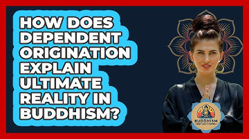 How Does Dependent Origination Explain Ultimate Reality In Buddhism? - Buddhism Reflections