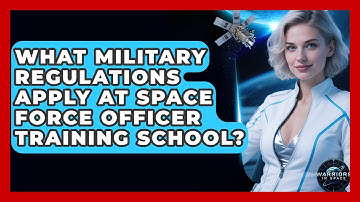 What Military Regulations Apply At Space Force Officer Training School? - Warriors In Space