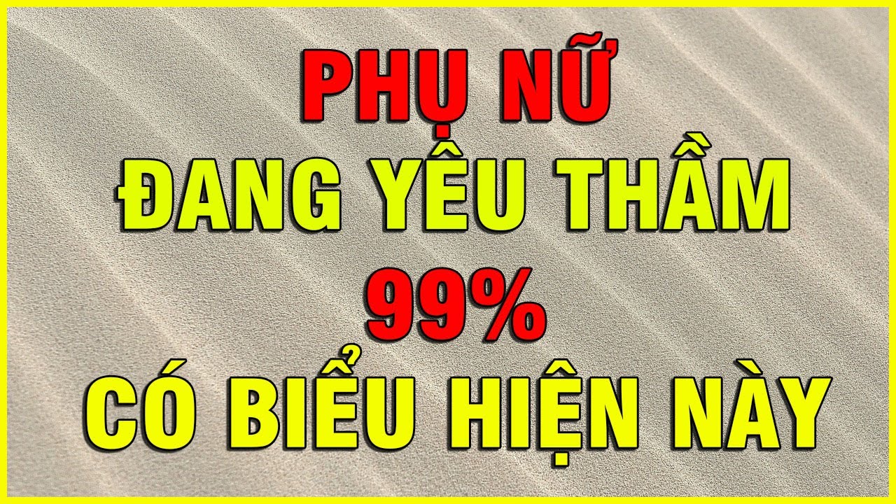 PHỤ NỮ ĐANG YÊU THẦM 99% CÓ BIỂU HIỆN NÀY