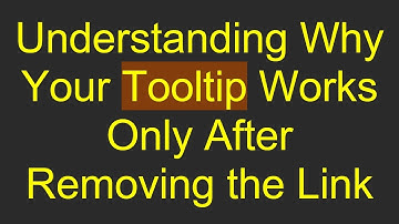 Understanding Why Your Tooltip Works Only After Removing the Link
