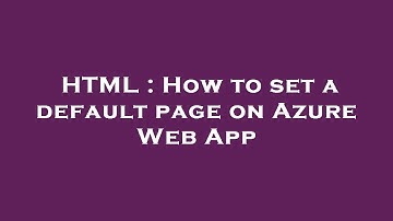 HTML : How to set a default page on Azure Web App