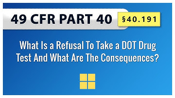 49 CFR Part 40 -  §40.191 What Is a Refusal To Take a DOT Drug Test And What Are The Consequences?