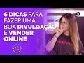 6 dicas para fazer uma boa divulgao e vender online 