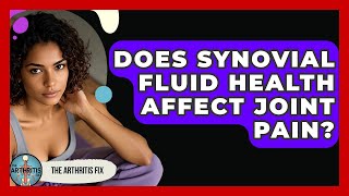 Does Synovial Fluid Health Affect Joint Pain? The Arthritis Fix