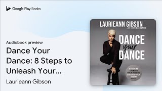 Dance Your Dance: 8 Steps to Unleash Your… by Laurieann Gibson · Audiobook preview Profile