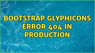 Bootstrap glyphicons error 404 in production (4 Solutions!!)