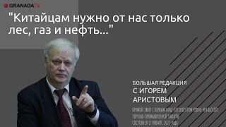 Игорь Аристов: Китайцам нужно от нас только лес, газ и нефть // Большая редакция