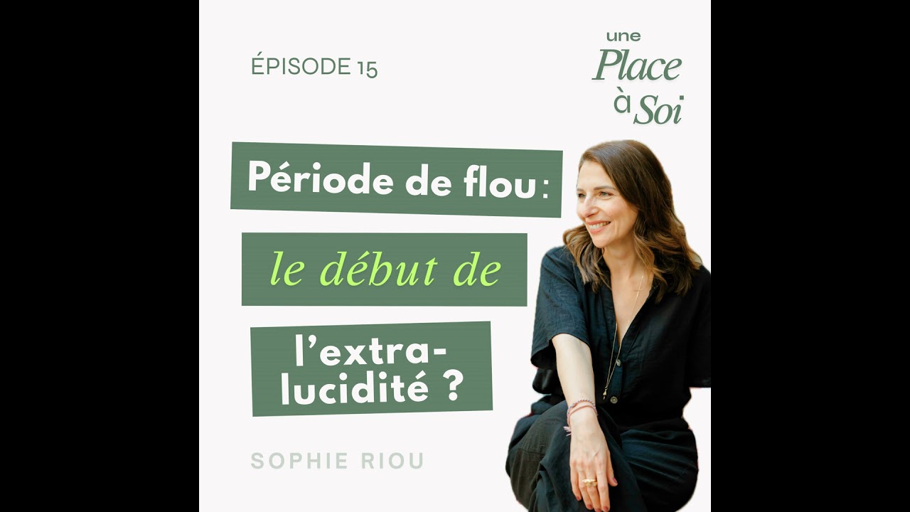 #15 Période de flou : le début de l’extra-lucidité ?