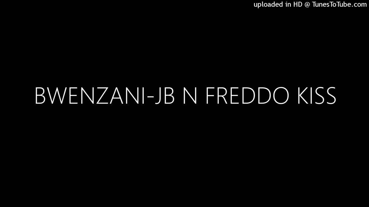 BWENZANI-JB N FREDDO KISS