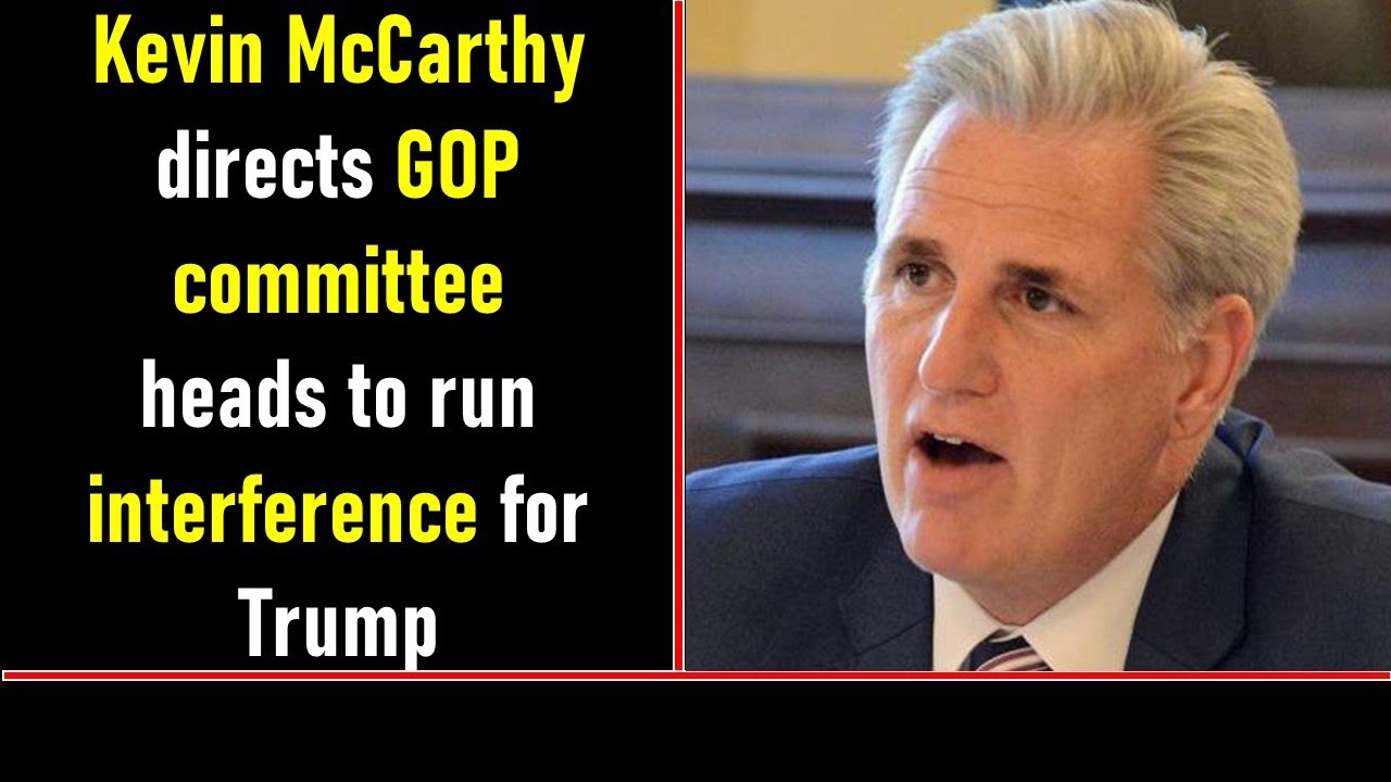 kevin-mccarthy-directs-gop-committee-heads-to-run-interference-for
