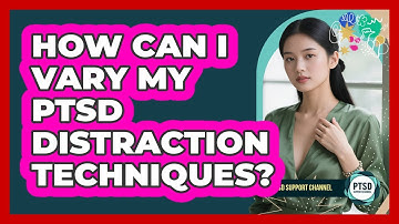 How Can I Vary My PTSD Distraction Techniques? - PTSD Support Channel