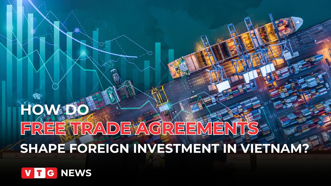 How do free trade agreements shape foreign investment in Vietnam? - YouTube