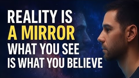 Reality Is a Mirror – What You See Is What You Believe