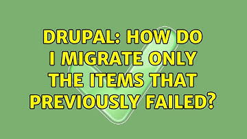 Drupal: How do I migrate only the items that previously failed? (4 Solutions!!)
