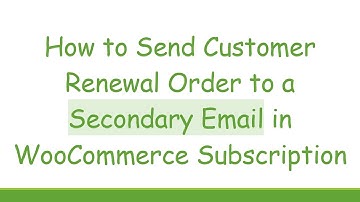 How to Send Customer Renewal Order to a Secondary Email in WooCommerce Subscription