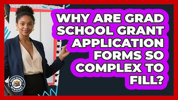 Why Are Grad School Grant Application Forms So Complex To Fill? - Grad School Mindset