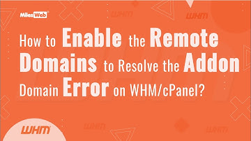 How to Enable the Remote Domains to Resolve the Addon Domain Error on WHM/cPanel? | MilesWeb