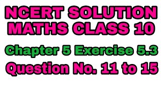 NCERT SOLUTION MATHS CLASS 10 CHAPTER 5 EXERCISE 5.3 QUESTION NO. 11 to 15