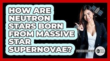 How Are Neutron Stars Born From Massive Star Supernovae? - Physics Frontier
