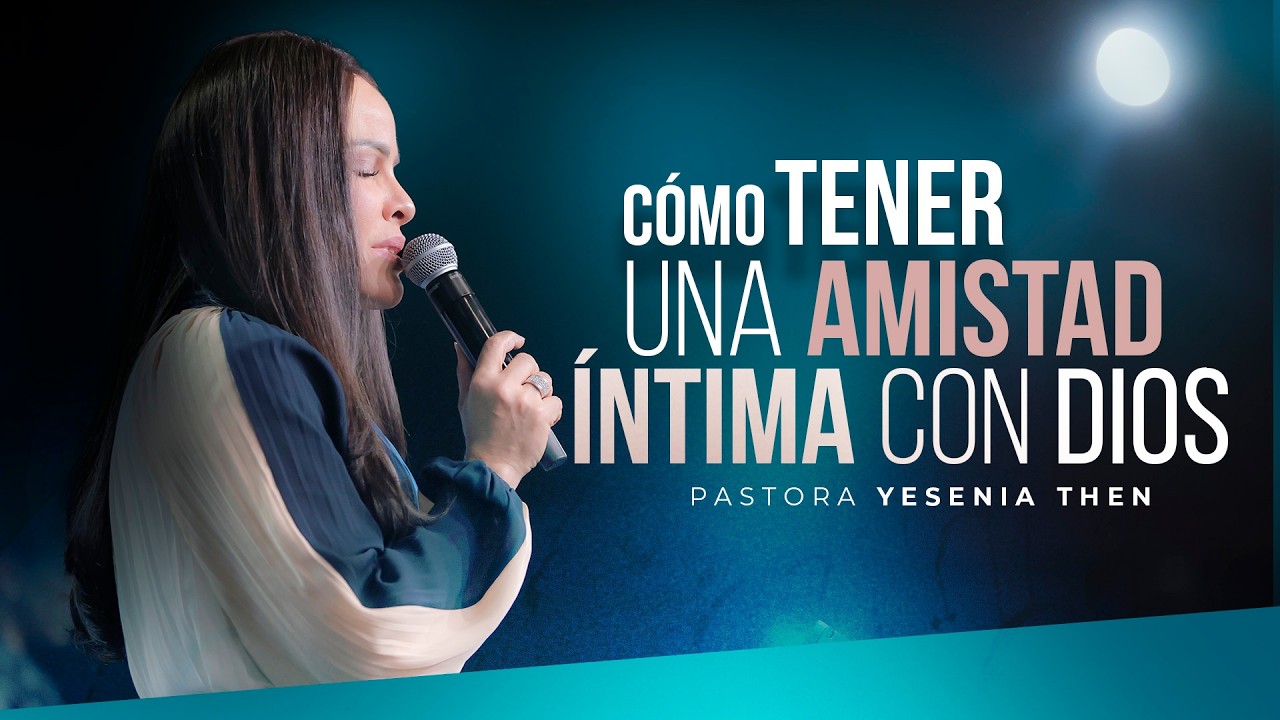 CÓMO TENER UNA AMISTAD ÍNTIMA CON DIOS - Pastora Yesenia Then