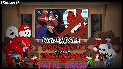 UNDERTALE & UNDERFELL REACT TO ERROR!SANS VS FATAL_ERROR (REQUEST)