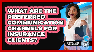 What Are The Preferred Communication Channels For Insurance Clients? - Insurance Agent Success Guide
