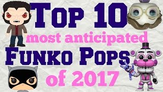 10 Most Anticipated Pops of 2017!