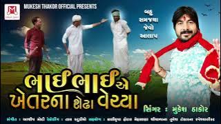 bhai bhai a khetarna  shedha vechya ભાઇ ભાઇ એ ખેતર ના સેઢા વેચયા  singar mukesh thakor