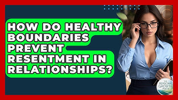 How Do Healthy Boundaries Prevent Resentment In Relationships? - The Personal Growth Path