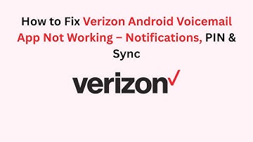 How to Fix Verizon Android Voicemail App Not Working – Notifications, PIN & Sync