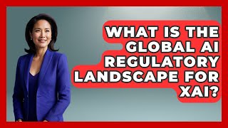 What Is The Global AI Regulatory Landscape For XAI - AI and Technology Law
