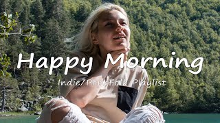 Happy Morning | Positive Feelings And Energy | An Indie/Pop/Folk/Acoustic Playlist