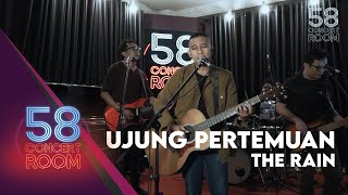 Ujung Pertemuan - THE RAIN (Live at 58 Concert Room)