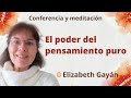 Reposición Meditación y conferencia “El poder del pensamiento puro” con Elizabeth Gayán