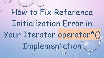 How to Fix Reference Initialization Error in Your Iterator operator*() Implementation