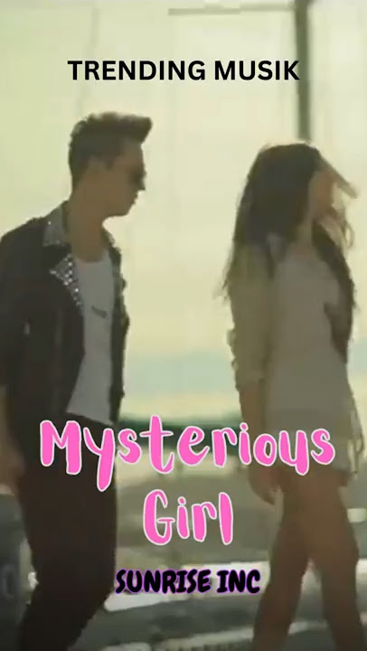 🌺💖 #MYSTERIOUS GIRL | #SunriseInc ( VIDEO) 🌺💖