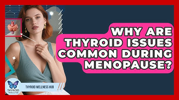 Why Are Thyroid Issues Common During Menopause? - Thyroid Wellness Hub