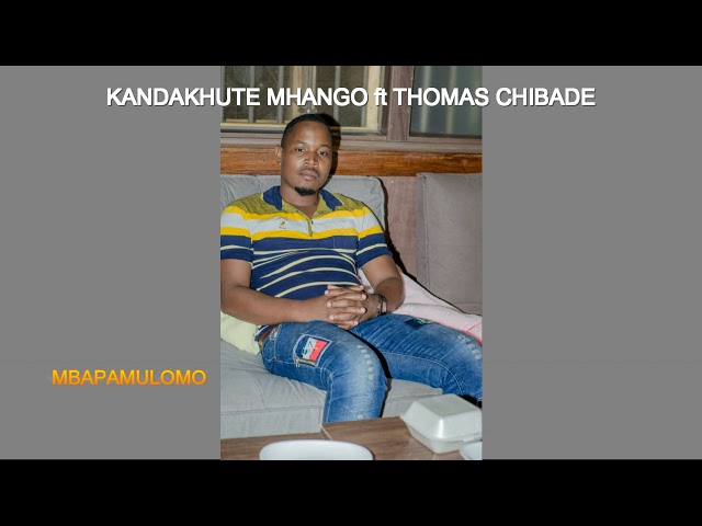 KANDAKHUTE MHANGO ft THOMAS CHIBADE-_- MBAPAMULOMO class=
