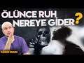 İnsan ölünce ruhu nereye gider? / Kerem Önder