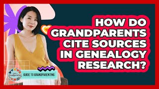 How Do Grandparents Cite Sources In Genealogy Research? - Guide to Grandparenting